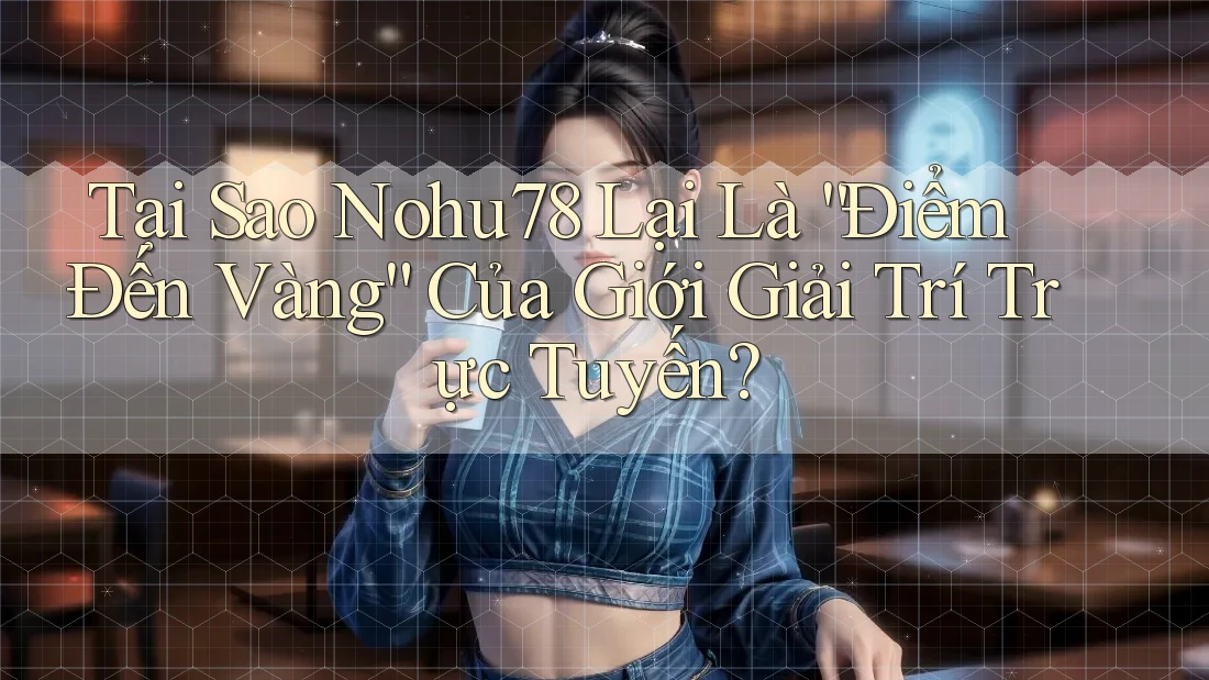 Tại Sao Nohu78 Lại Là “Điểm Đến Vàng” Của Giới Giải Trí Trực Tuyến? Tại Sao Nohu78 Lại Là “Điểm Đến Vàng” Của Giới Giải Trí Trực Tuyến?