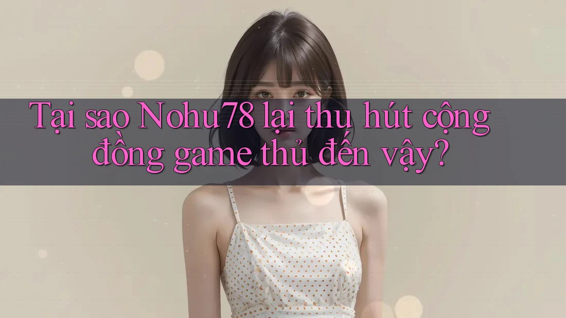 Tại sao Nohu78 lại thu hút cộng đồng game thủ đến vậy? Tại sao Nohu78 lại thu hút cộng đồng game thủ đến vậy?