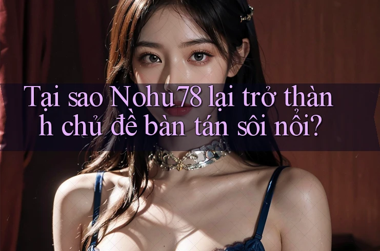 Tại sao Nohu78 lại trở thành chủ đề bàn tán sôi nổi? Tại sao Nohu78 lại trở thành chủ đề bàn tán sôi nổi?