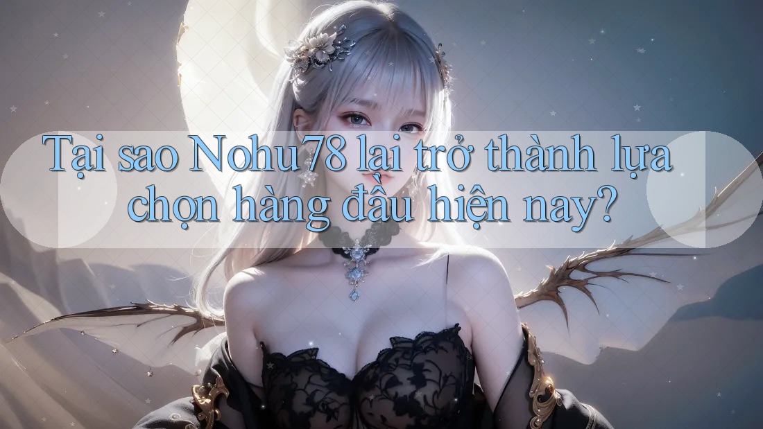 Tại sao Nohu78 lại trở thành lựa chọn hàng đầu hiện nay? Tại sao Nohu78 lại trở thành lựa chọn hàng đầu hiện nay?