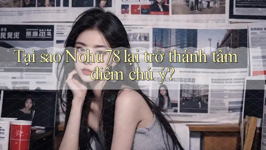 Tại sao Nohu78 lại trở thành tâm điểm chú ý? Tại sao Nohu78 lại trở thành tâm điểm chú ý?