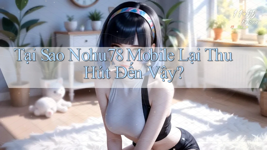 Tại Sao Nohu78 Mobile Lại Thu Hút Đến Vậy? Tại Sao Nohu78 Mobile Lại Thu Hút Đến Vậy?
