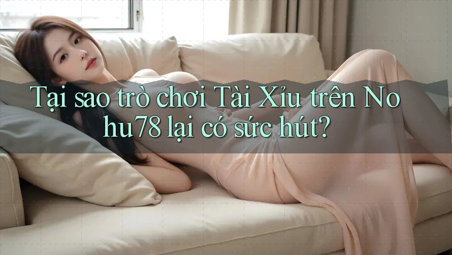 Tại sao trò chơi Tài Xỉu trên Nohu78 lại có sức hút? Tại sao trò chơi Tài Xỉu trên Nohu78 lại có sức hút?