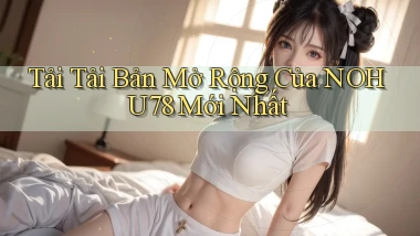 tải tải bản mở rộng của nohu78 mới nhất