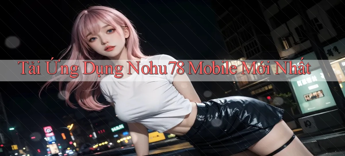 tải ứng dụng nohu78 mobile mới nhất