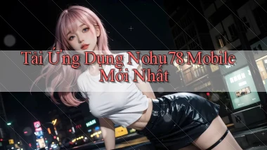 tải ứng dụng nohu78 mobile mới nhất