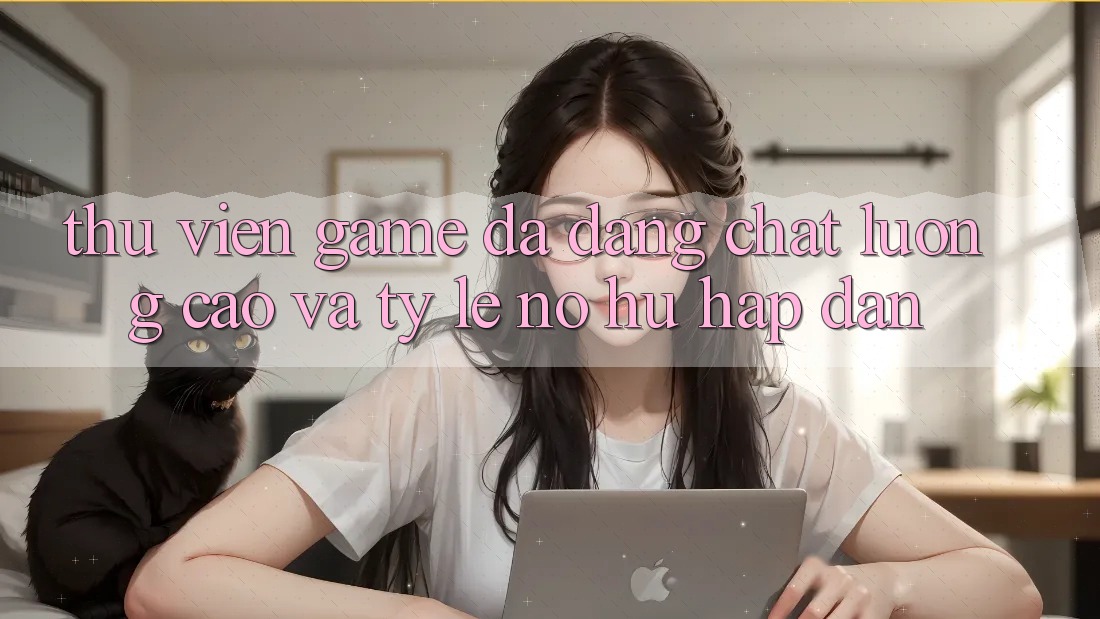 Thư Viện Game Đa Dạng, Chất Lượng Cao và Tỷ Lệ Nổ Hũ Hấp Dẫn Thư Viện Game Đa Dạng, Chất Lượng Cao và Tỷ Lệ Nổ Hũ Hấp Dẫn