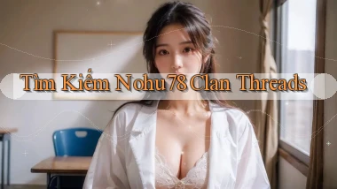 tìm kiếm nohu78 clan threads