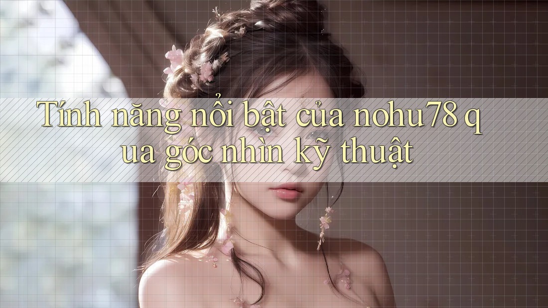 Tính năng nổi bật của nohu78 qua góc nhìn kỹ thuật Tính năng nổi bật của nohu78 qua góc nhìn kỹ thuật