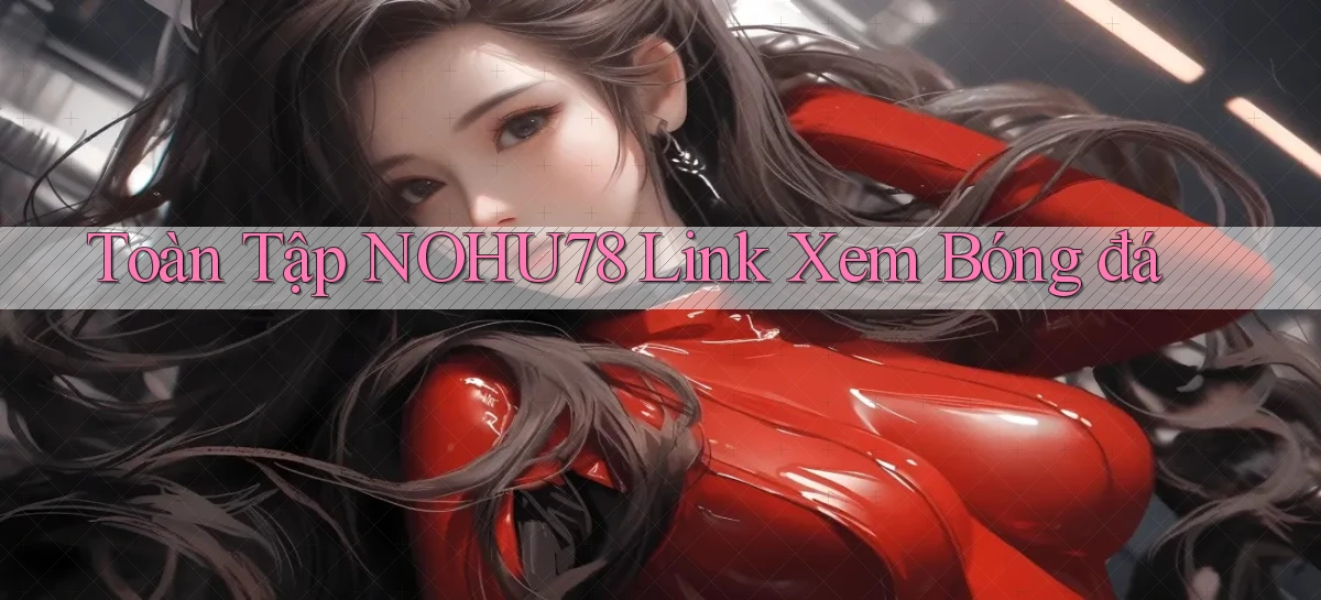toàn tập nohu78 link xem bóng đá
