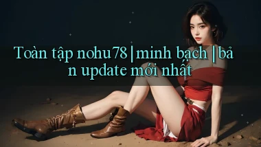 Toàn tập nohu78 minh bạch bản update mới nhất