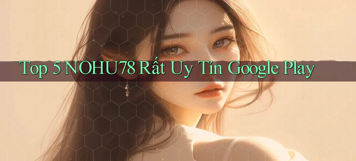 top 5 nohu78 rất uy tín google play