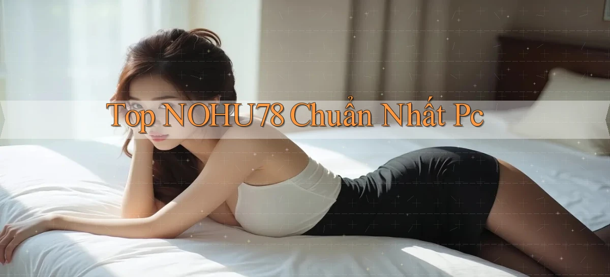 top nohu78 chuẩn nhất pc