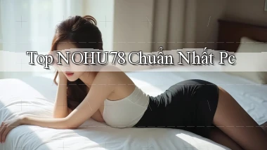 top nohu78 chuẩn nhất pc