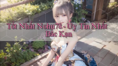 tốt nhất nohu78 uy tín nhất Bắc Kạn
