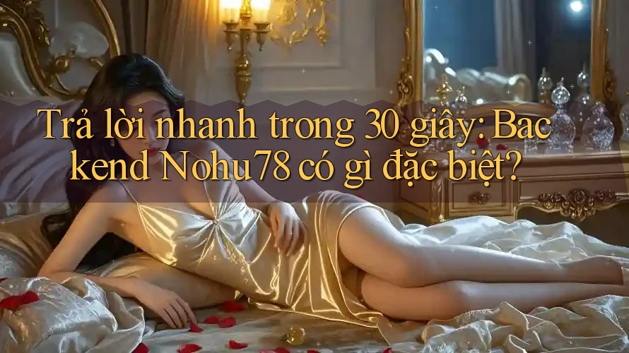 Trả lời nhanh trong 30 giây: Backend Nohu78 có gì đặc biệt? Trả lời nhanh trong 30 giây: Backend Nohu78 có gì đặc biệt?