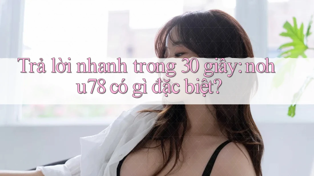 Trả lời nhanh trong 30 giây: nohu78 có gì đặc biệt? Trả lời nhanh trong 30 giây: nohu78 có gì đặc biệt?