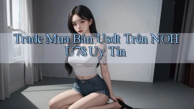 trade mua bán usdt trên nohu78 uy tín
