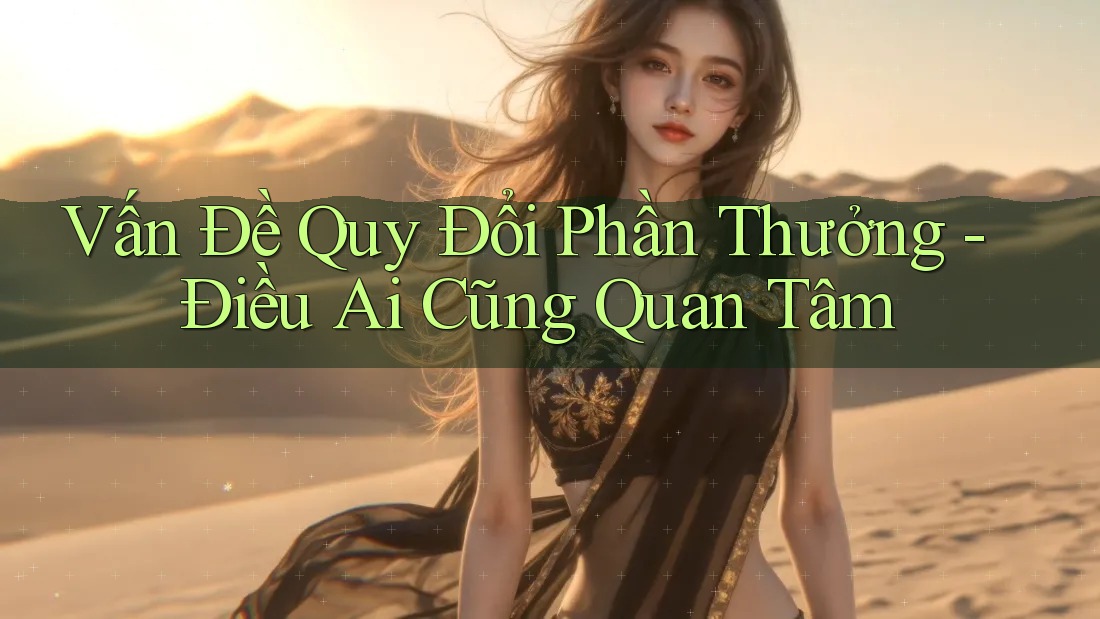 Vấn Đề Quy Đổi Phần Thưởng - Điều Ai Cũng Quan Tâm