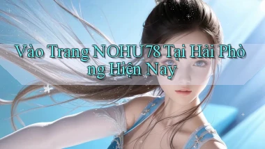 vào trang nohu78 tại Hải Phòng hiện nay