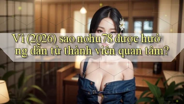 Vì (2026) sao nohu78 được hướng dẫn từ thành viên quan tâm