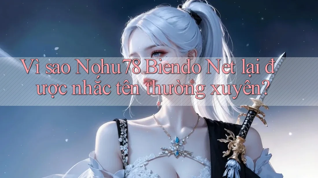 Vì sao Nohu78 Biendo Net lại được nhắc tên thường xuyên? Vì sao Nohu78 Biendo Net lại được nhắc tên thường xuyên?