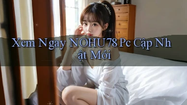 xem ngay nohu78 pc cập nhật mới